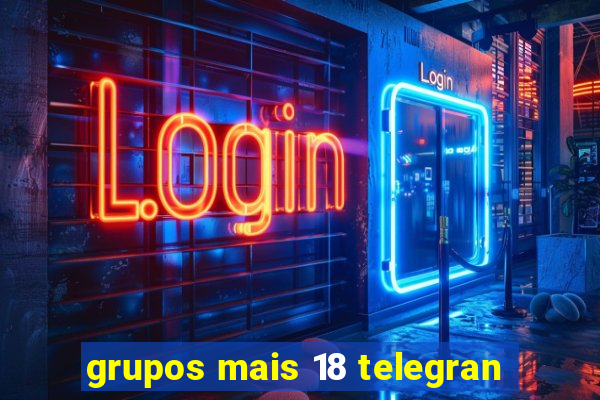 grupos mais 18 telegran